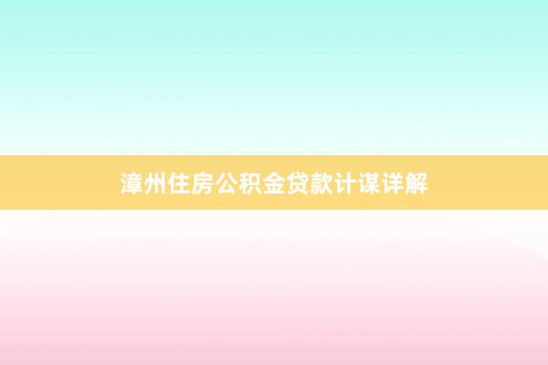 漳州住房公积金贷款计谋详解